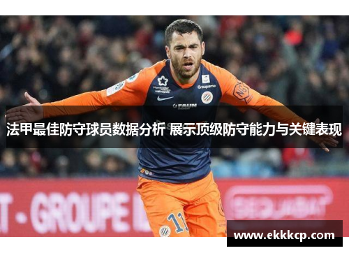 法甲最佳防守球员数据分析 展示顶级防守能力与关键表现